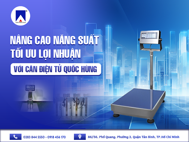 NÂNG CAO NĂNG SUẤT, TỐI ƯU LỢI NHUẬN VỚI CÂN ĐIỆN TỬ QUỐC HÙNG!